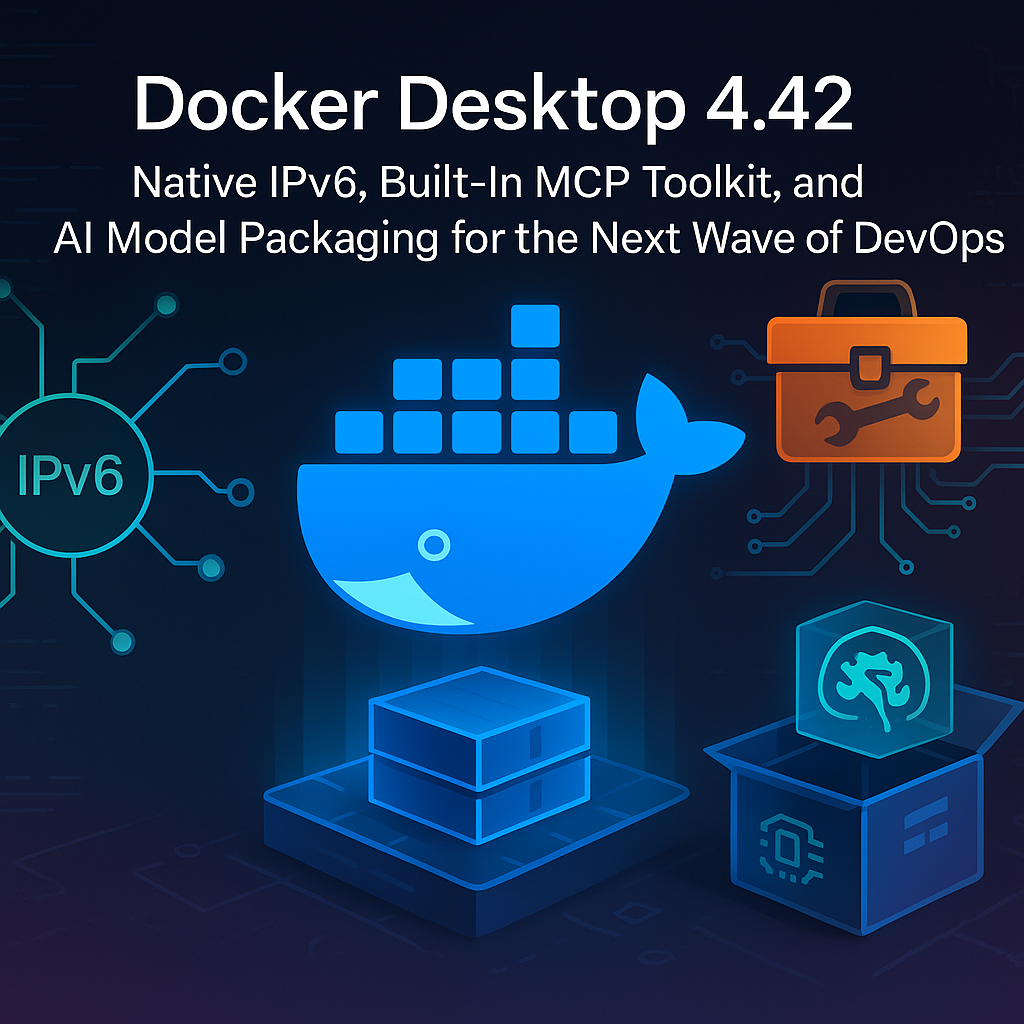 Docker Desktop 4.42 : Native IPv6, Built‑In MCP Toolkit, and AI Model Packaging for the Next Wave of DevOps